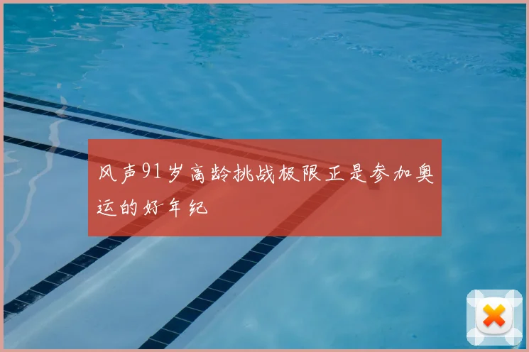 风声91岁高龄挑战极限正是参加奥运的好年纪